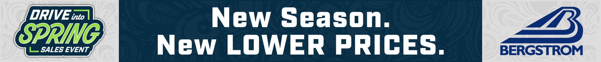 Drive into Spring Sales Event: New Season. New LOWER PRICES.